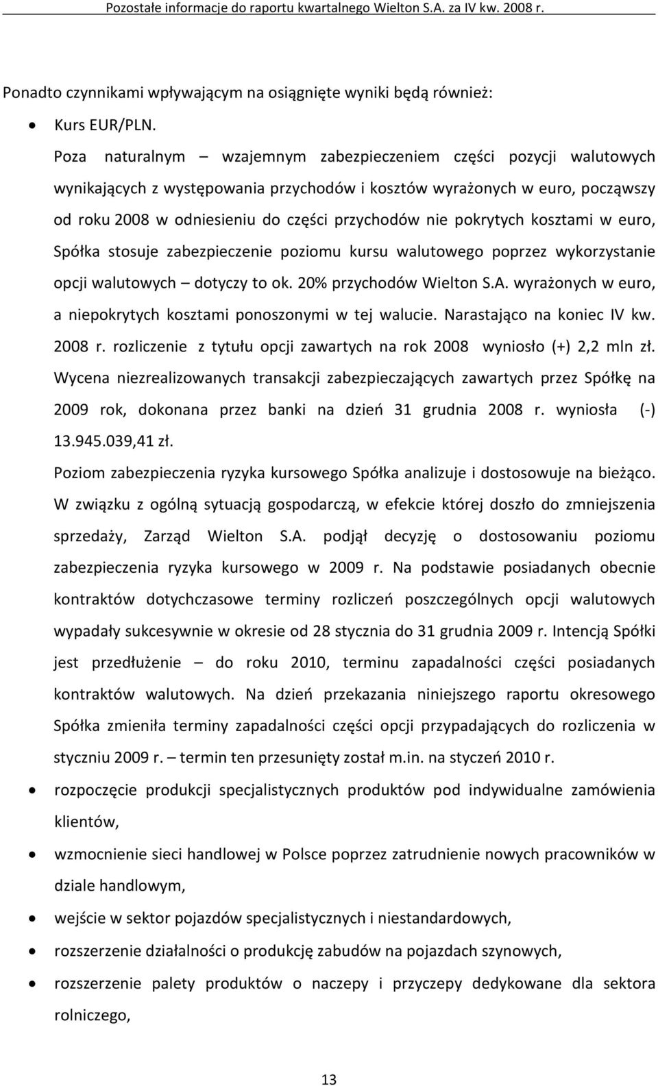pokrytych kosztami w euro, Spółka stosuje zabezpieczenie poziomu kursu walutowego poprzez wykorzystanie opcji walutowych dotyczy to ok. 20% przychodów Wielton S.A.