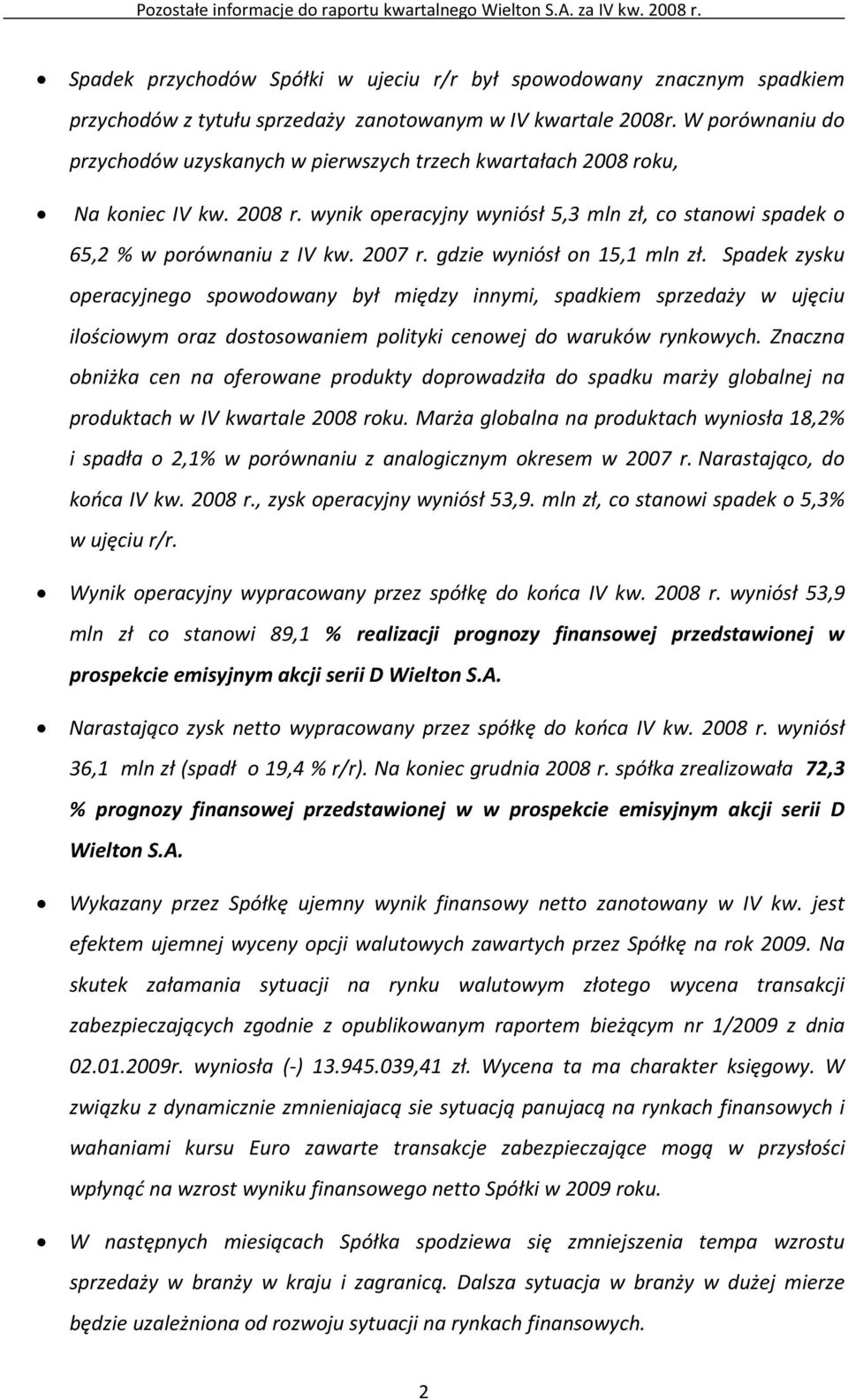 gdzie wyniósł on 15,1 mln zł. Spadek zysku operacyjnego spowodowany był między innymi, spadkiem sprzedaży w ujęciu ilościowym oraz dostosowaniem polityki cenowej do waruków rynkowych.