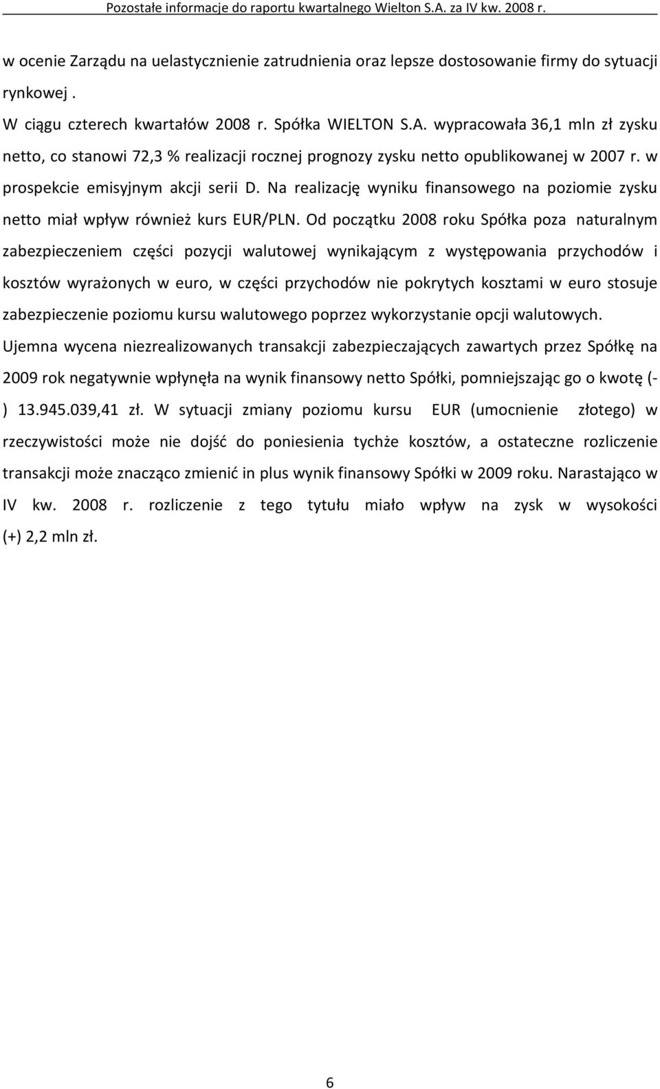 Na realizację wyniku finansowego na poziomie zysku netto miał wpływ również kurs EUR/PLN.