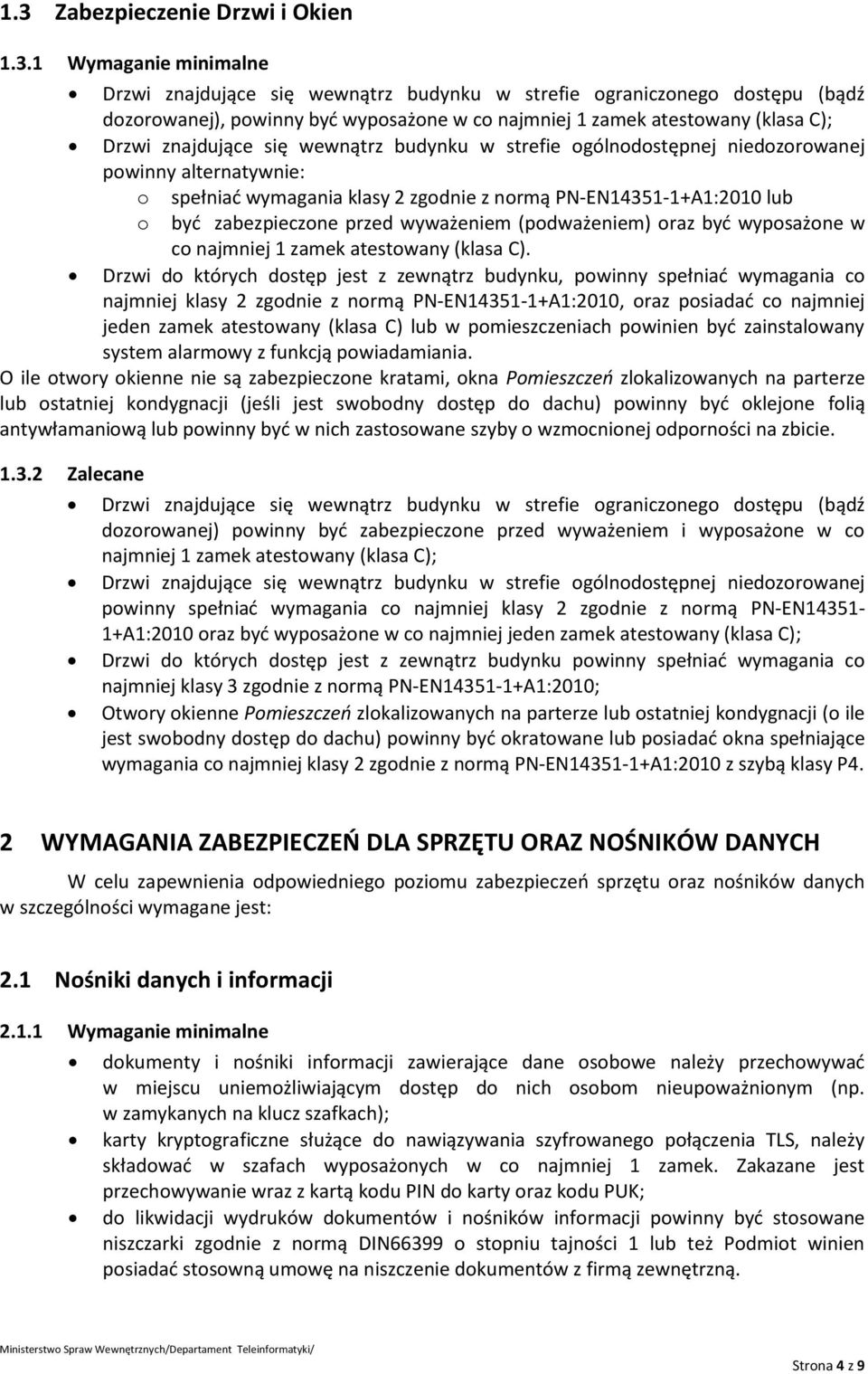 zabezpieczone przed wyważeniem (podważeniem) oraz być wyposażone w co najmniej 1 zamek atestowany (klasa C).