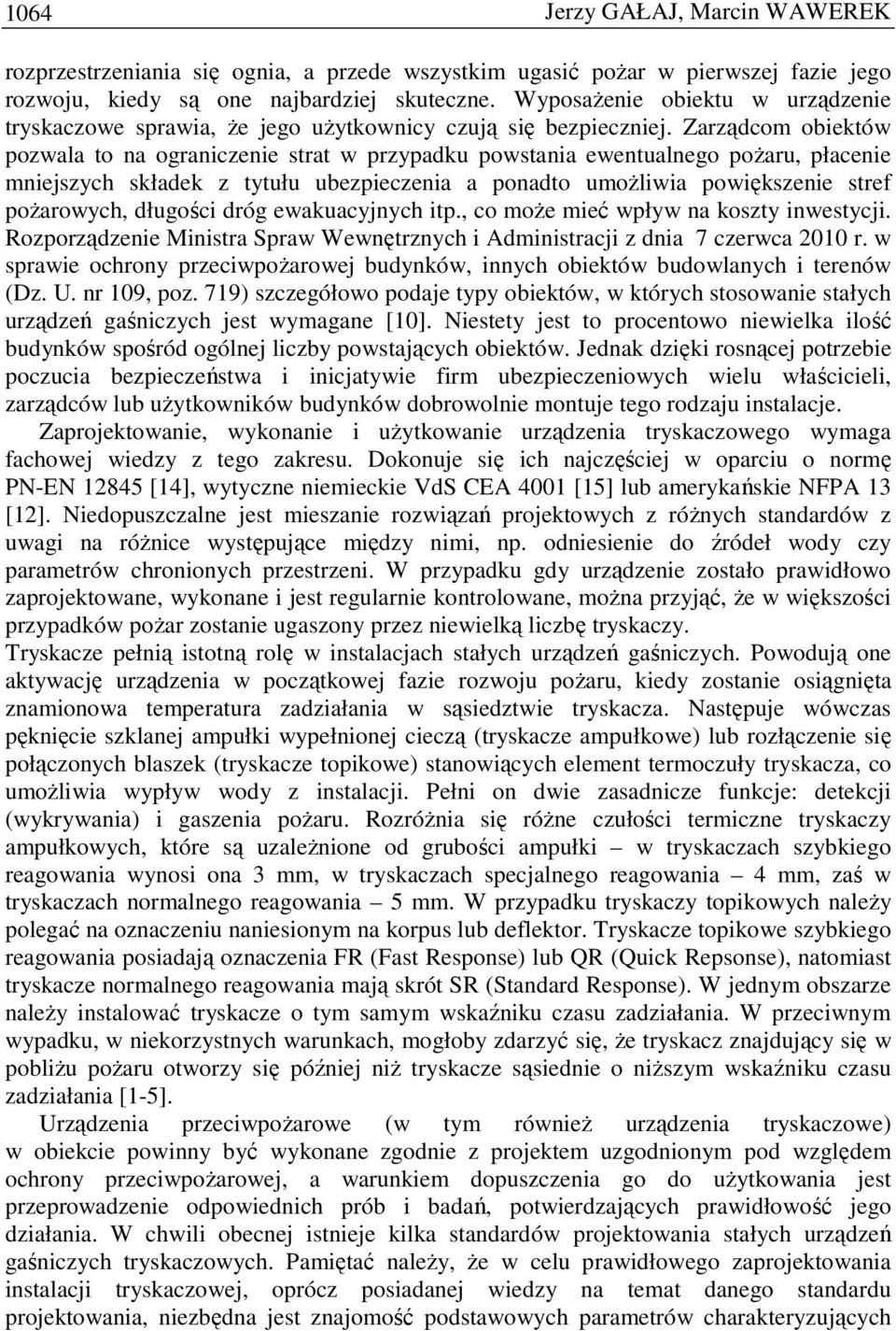 Zarządcom obiektów pozwala to na ograniczenie strat w przypadku powstania ewentualnego poŝaru, płacenie mniejszych składek z tytułu ubezpieczenia a ponadto umoŝliwia powiększenie stref poŝarowych,