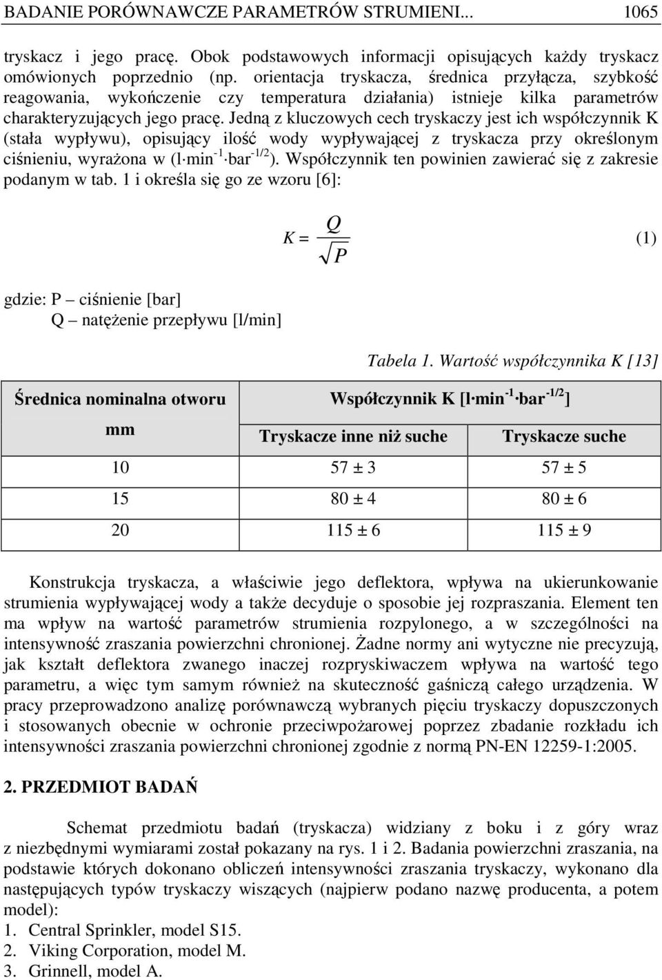 Jedną z kluczowych cech tryskaczy jest ich współczynnik K (stała wypływu), opisujący ilość wody wypływającej z tryskacza przy określonym ciśnieniu, wyraŝona w (l min -1 bar -1/ ).