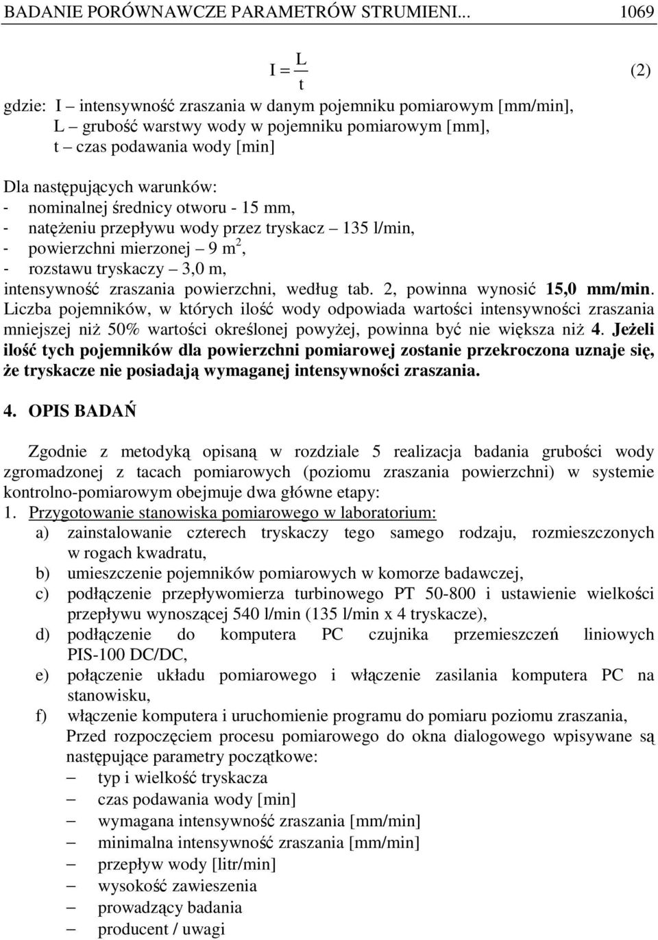 nominalnej średnicy otworu - 1 mm, - natęŝeniu przepływu wody przez tryskacz 1 l/min, - powierzchni mierzonej m, - rozstawu tryskaczy,0 m, intensywność zraszania powierzchni, według tab.