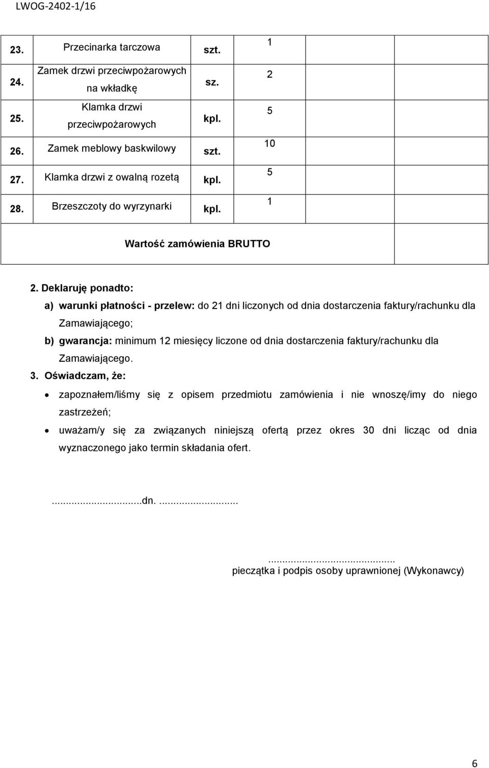 Deklaruję ponadto: a) warunki płatności - przelew: do dni liczonych od dnia dostarczenia faktury/rachunku dla Zamawiającego; b) gwarancja: minimum miesięcy liczone od dnia dostarczenia