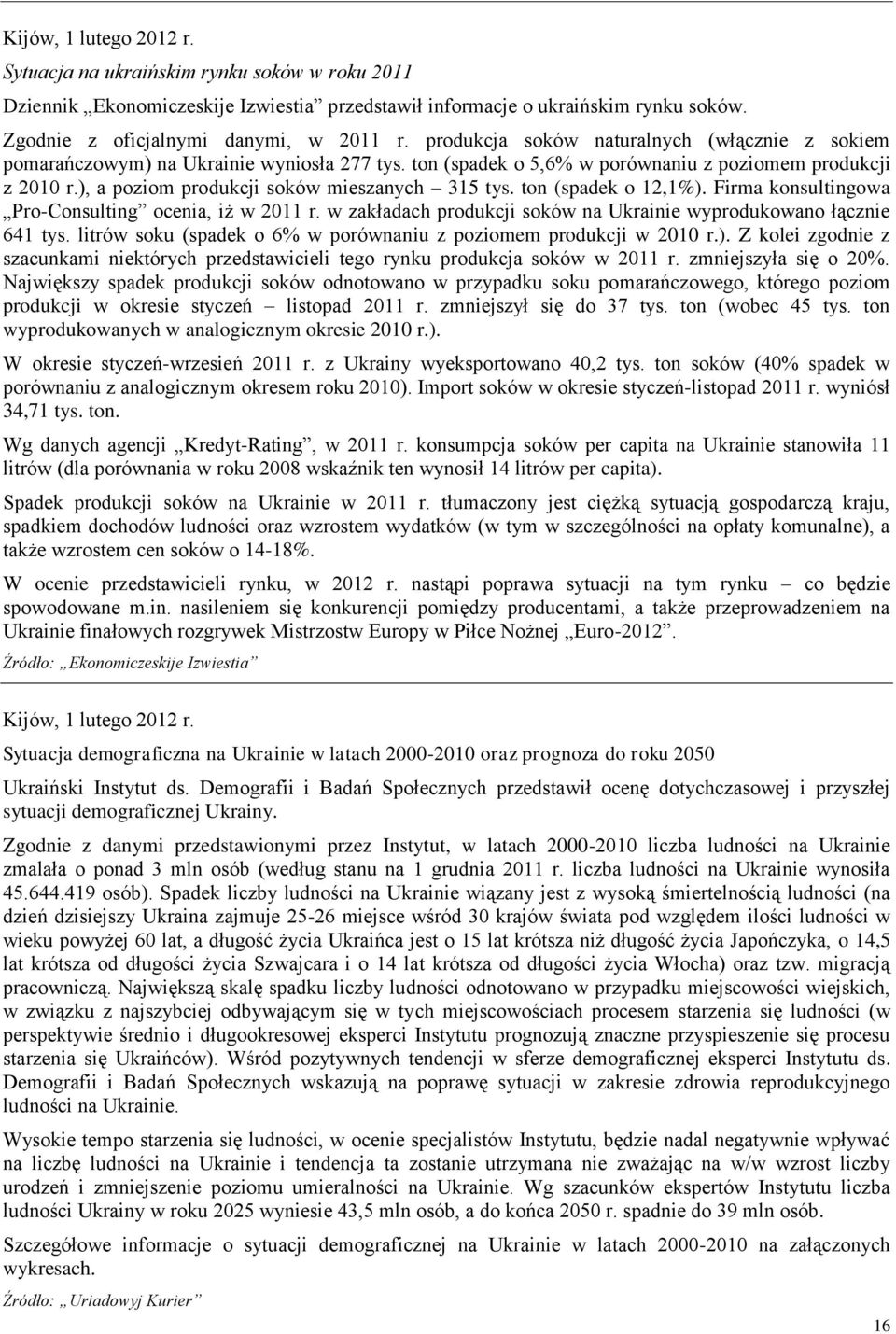 ), a poziom produkcji soków mieszanych 315 tys. ton (spadek o 12,1%). Firma konsultingowa Pro-Consulting ocenia, iż w 2011 r. w zakładach produkcji soków na Ukrainie wyprodukowano łącznie 641 tys.