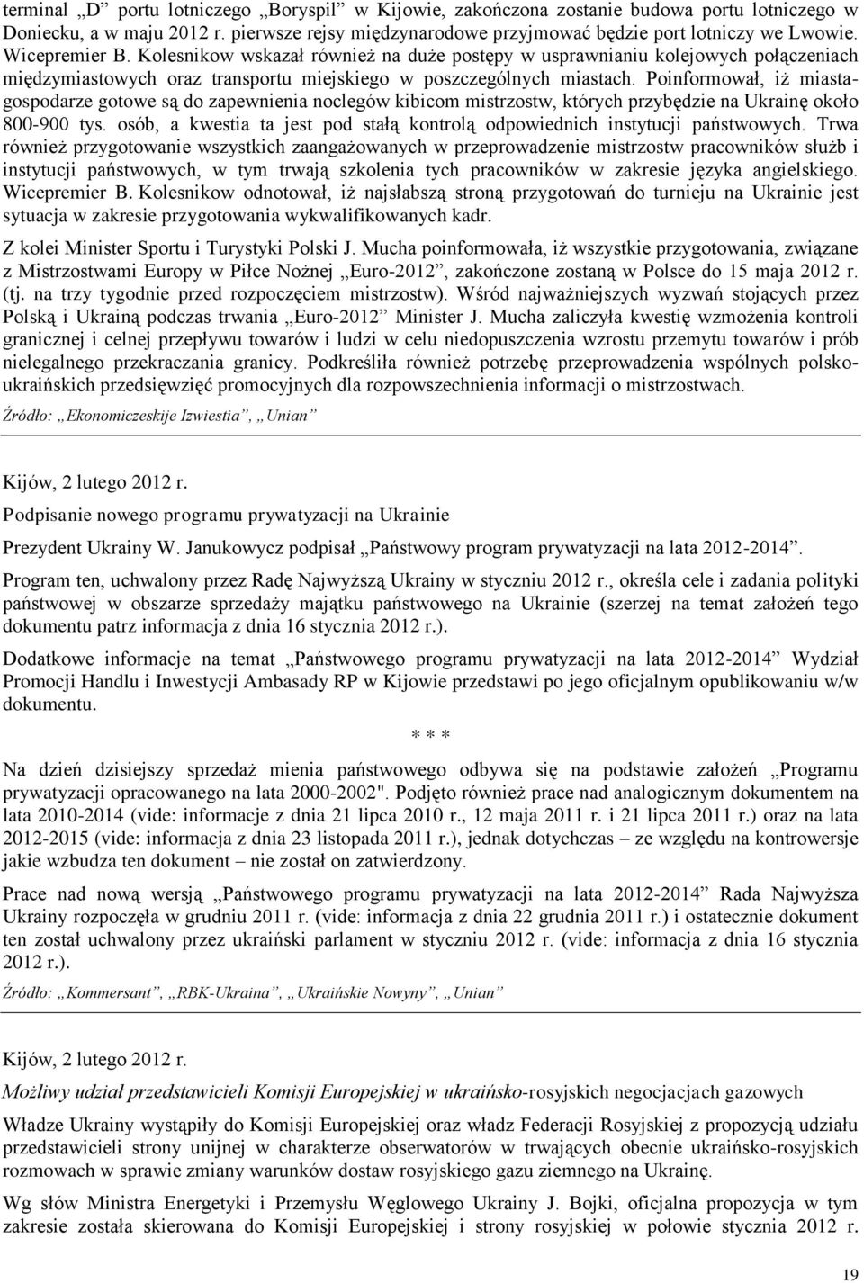 Poinformował, iż miastagospodarze gotowe są do zapewnienia noclegów kibicom mistrzostw, których przybędzie na Ukrainę około 800-900 tys.
