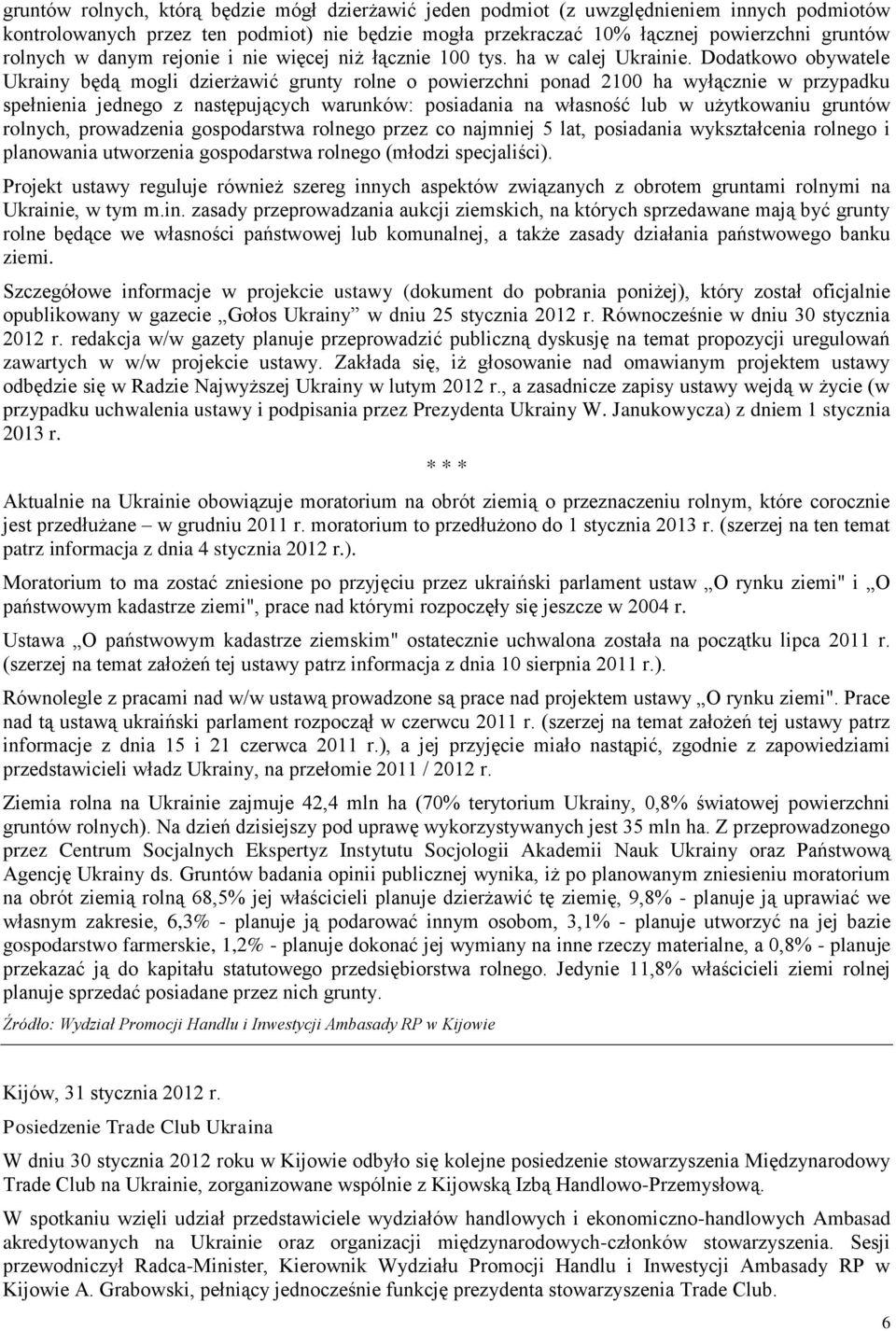 Dodatkowo obywatele Ukrainy będą mogli dzierżawić grunty rolne o powierzchni ponad 2100 ha wyłącznie w przypadku spełnienia jednego z następujących warunków: posiadania na własność lub w użytkowaniu