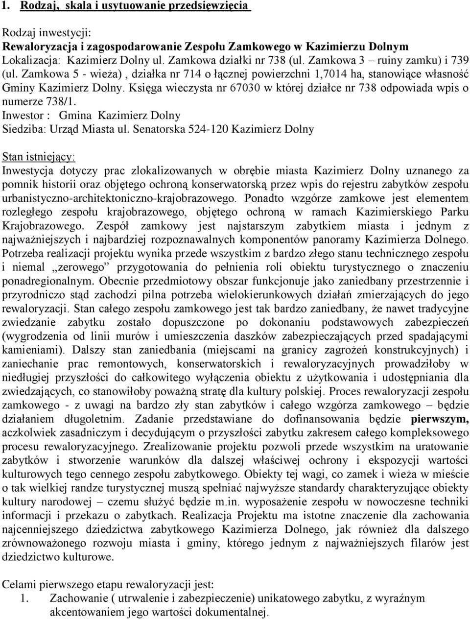 Księga wieczysta nr 67030 w której działce nr 738 odpowiada wpis o numerze 738/1. Inwestor : Gmina Kazimierz Dolny Siedziba: Urząd Miasta ul.