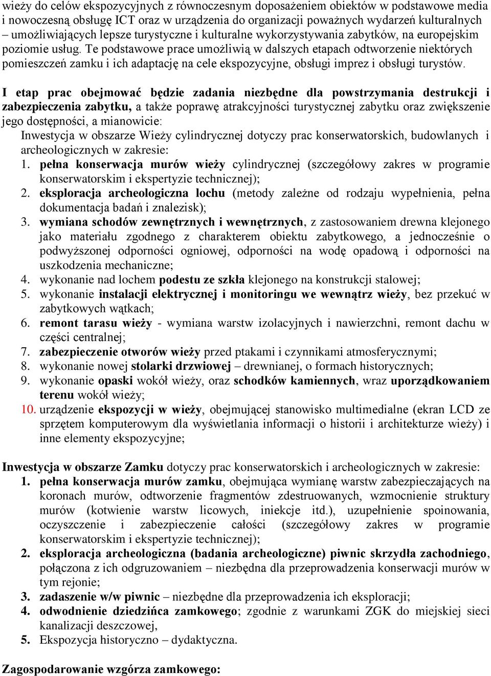 Te podstawowe prace umożliwią w dalszych etapach odtworzenie niektórych pomieszczeń zamku i ich adaptację na cele ekspozycyjne, obsługi imprez i obsługi turystów.
