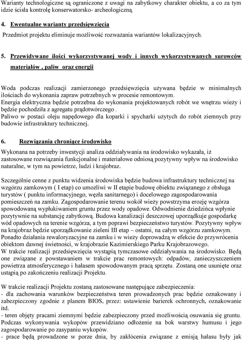 Przewidywane ilości wykorzystywanej wody i innych wykorzystywanych surowców materiałów, paliw oraz energii Woda podczas realizacji zamierzonego przedsięwzięcia używana będzie w minimalnych ilościach