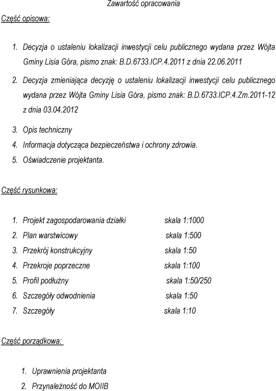 Informacja dotycząca bezpieczeństwa i ochrony zdrowia. 5. Oświadczenie projektanta. Część rysunkowa: 1. Projekt zagospodarowania działki skala 1:1000 2. Plan warstwicowy skala 1:500 3.