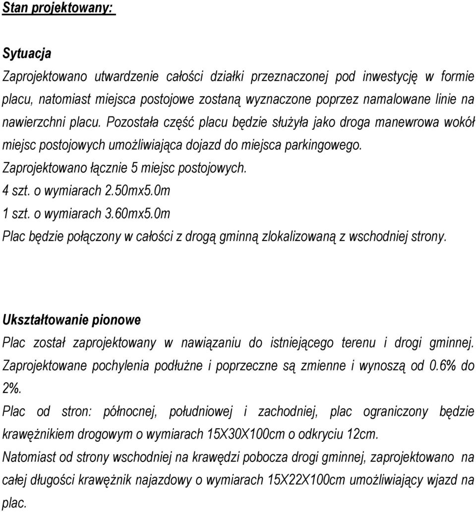 o wymiarach 2.50mx5.0m 1 szt. o wymiarach 3.60mx5.0m Plac będzie połączony w całości z drogą gminną zlokalizowaną z wschodniej strony.