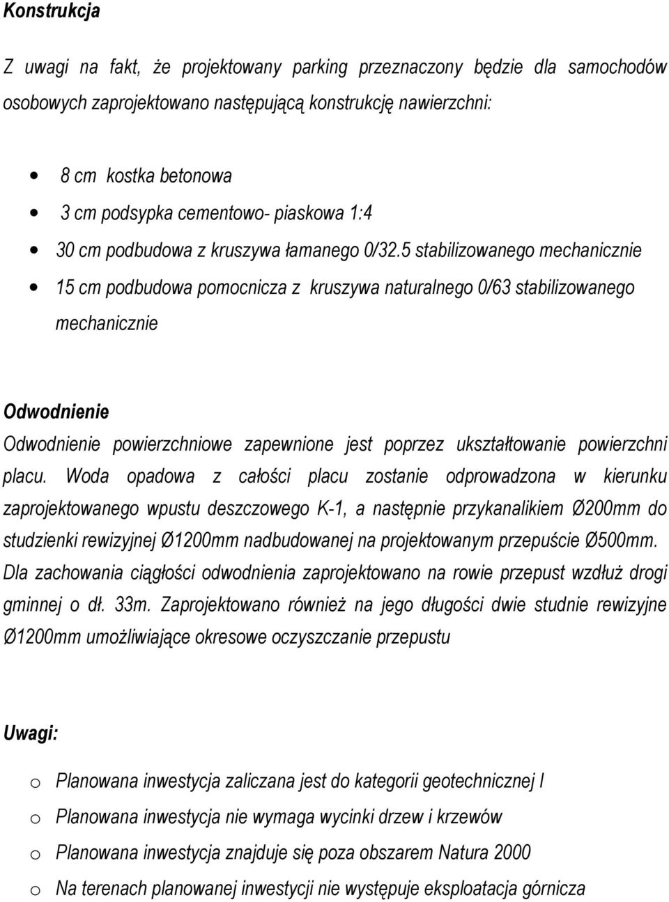 5 stabilizowanego mechanicznie 15 cm podbudowa pomocnicza z kruszywa naturalnego 0/63 stabilizowanego mechanicznie Odwodnienie Odwodnienie powierzchniowe zapewnione jest poprzez ukształtowanie