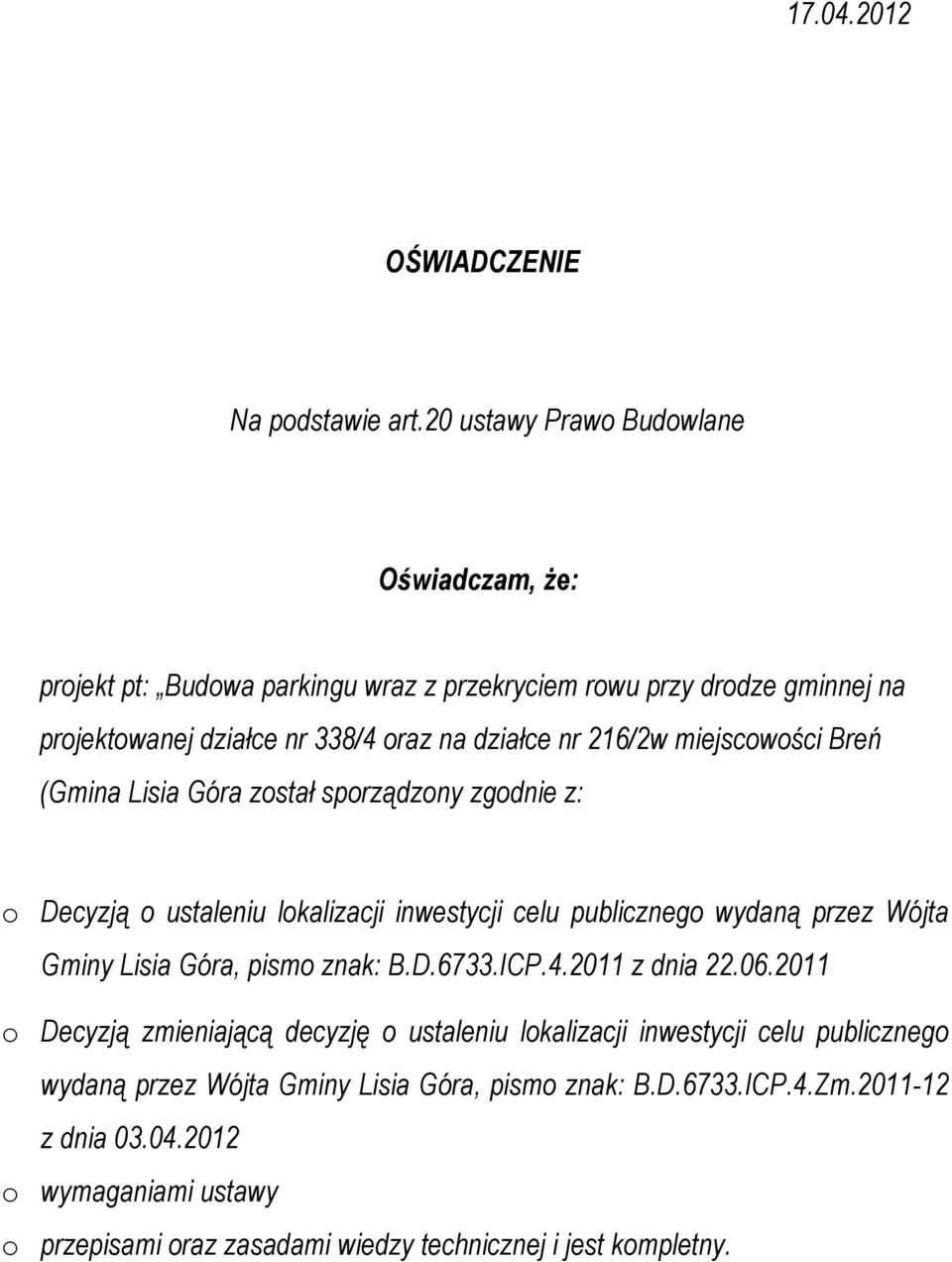 216/2w miejscowości Breń (Gmina Lisia Góra został sporządzony zgodnie z: o Decyzją o ustaleniu lokalizacji inwestycji celu publicznego wydaną przez Wójta Gminy Lisia Góra,