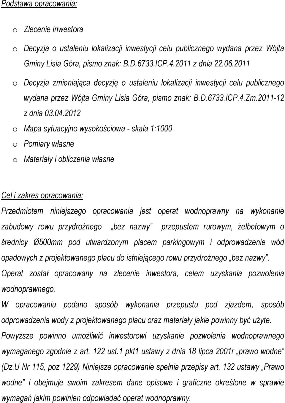 2012 o Mapa sytuacyjno wysokościowa - skala 1:1000 o Pomiary własne o Materiały i obliczenia własne Cel i zakres opracowania: Przedmiotem niniejszego opracowania jest operat wodnoprawny na wykonanie