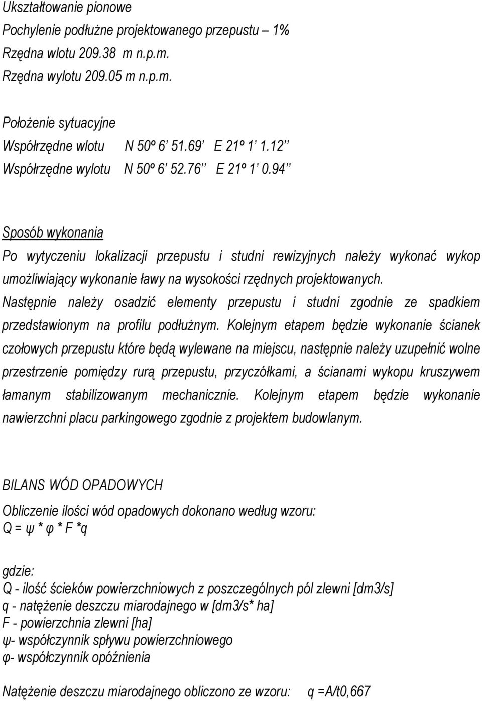 94 Sposób wykonania Po wytyczeniu lokalizacji przepustu i studni rewizyjnych naleŝy wykonać wykop umoŝliwiający wykonanie ławy na wysokości rzędnych projektowanych.