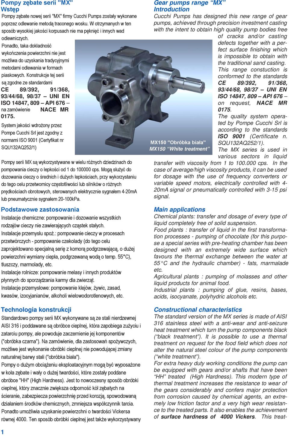 to obtain high quality pump bodies free of cracks and/or casting defects together with a perfect surface finishing which is impossible to obtain with the traditional sand casting.