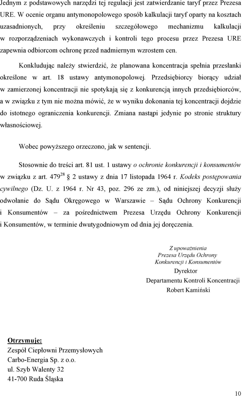 przez Prezesa URE zapewnia odbiorcom ochronę przed nadmiernym wzrostem cen. Konkludując należy stwierdzić, że planowana koncentracja spełnia przesłanki określone w art. 18 ustawy antymonopolowej.