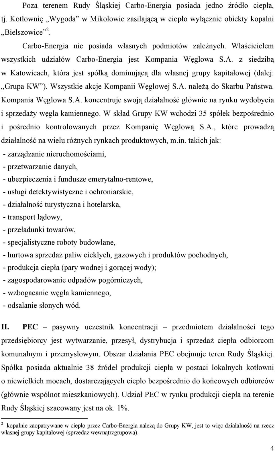 z siedzibą w Katowicach, która jest spółką dominującą dla własnej grupy kapitałowej (dalej: Grupa KW ). Wszystkie akcje Kompanii Węglowej S.A.