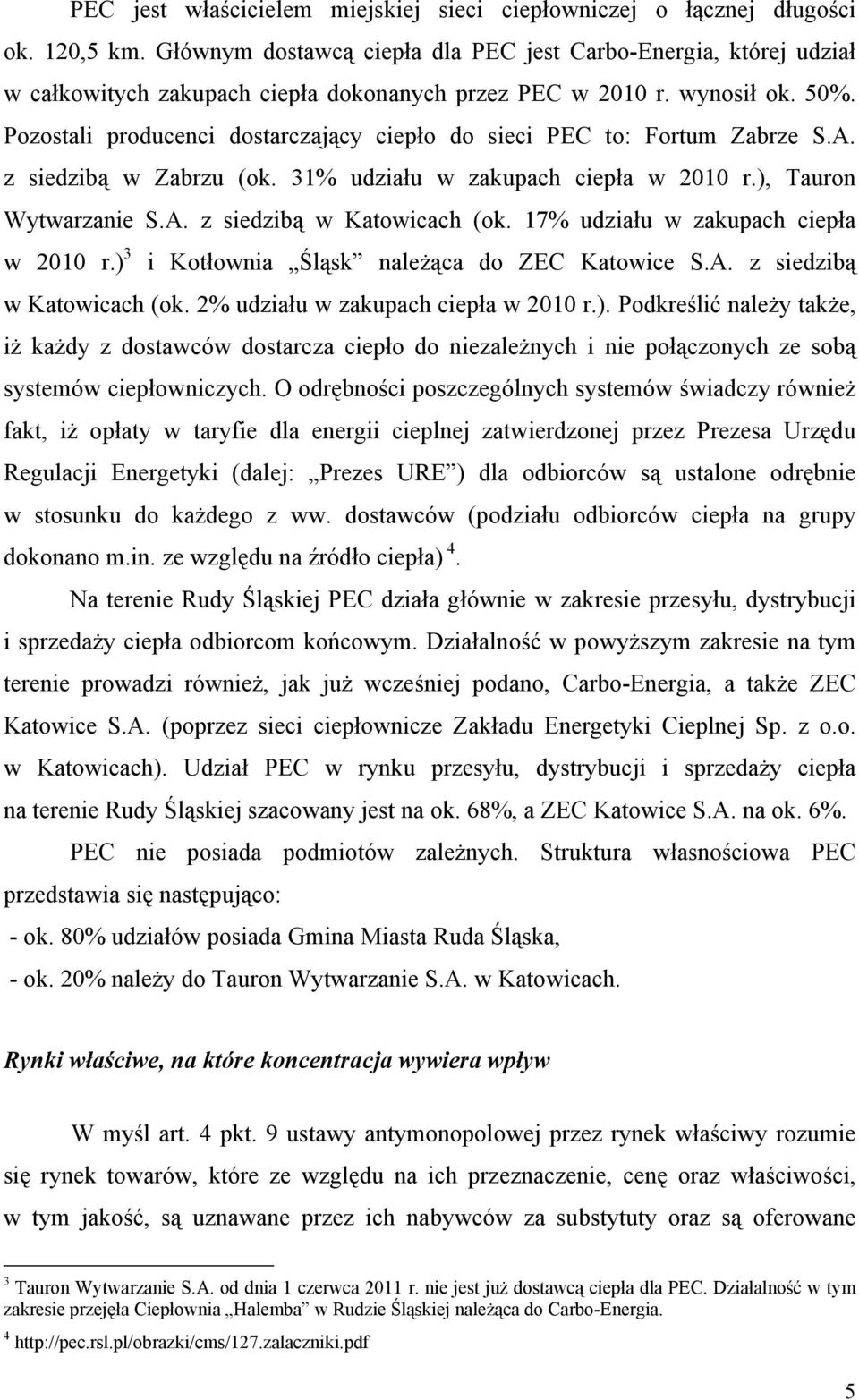 Pozostali producenci dostarczający ciepło do sieci PEC to: Fortum Zabrze S.A. z siedzibą w Zabrzu (ok. 31% udziału w zakupach ciepła w 2010 r.), Tauron Wytwarzanie S.A. z siedzibą w Katowicach (ok.