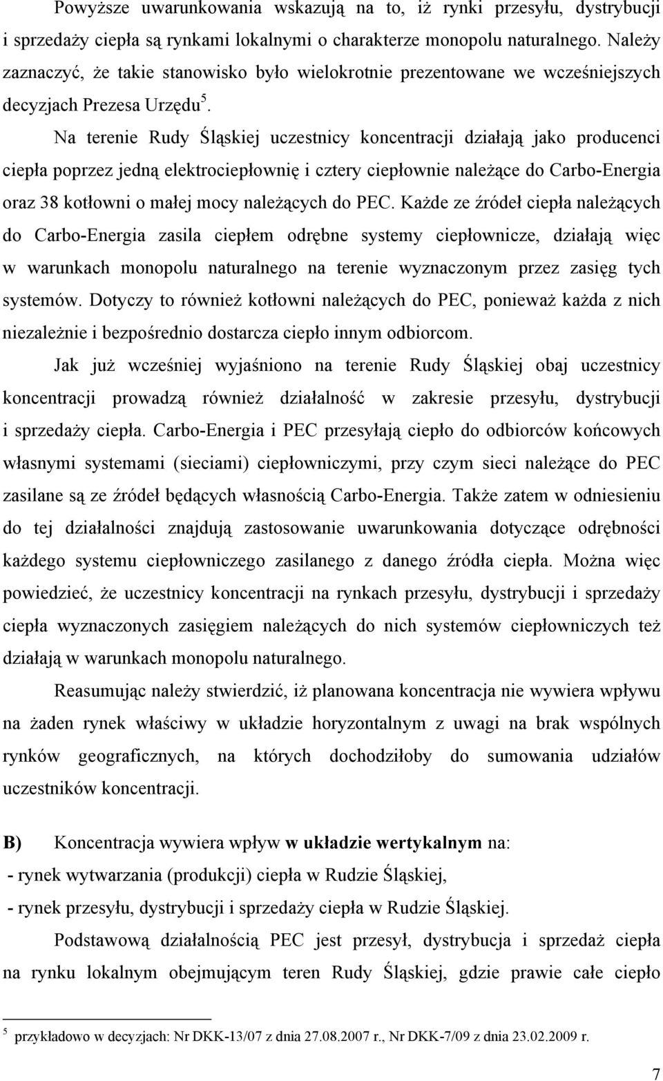Na terenie Rudy Śląskiej uczestnicy koncentracji działają jako producenci ciepła poprzez jedną elektrociepłownię i cztery ciepłownie należące do Carbo-Energia oraz 38 kotłowni o małej mocy należących
