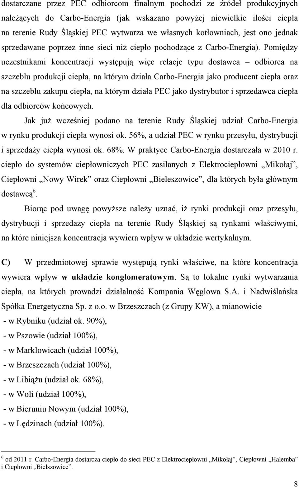 Pomiędzy uczestnikami koncentracji występują więc relacje typu dostawca odbiorca na szczeblu produkcji ciepła, na którym działa Carbo-Energia jako producent ciepła oraz na szczeblu zakupu ciepła, na