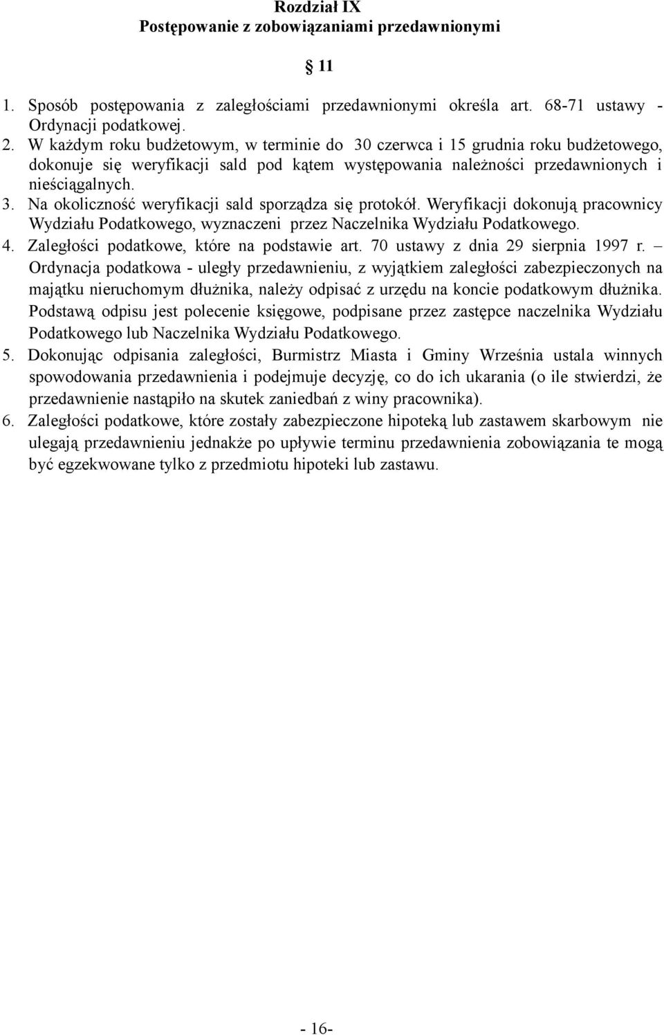 Weryfikacji dokonują pracownicy Wydziału Podatkowego, wyznaczeni przez Naczelnika Wydziału Podatkowego. 4. Zaległości podatkowe, które na podstawie art. 70 ustawy z dnia 29 sierpnia 1997 r.