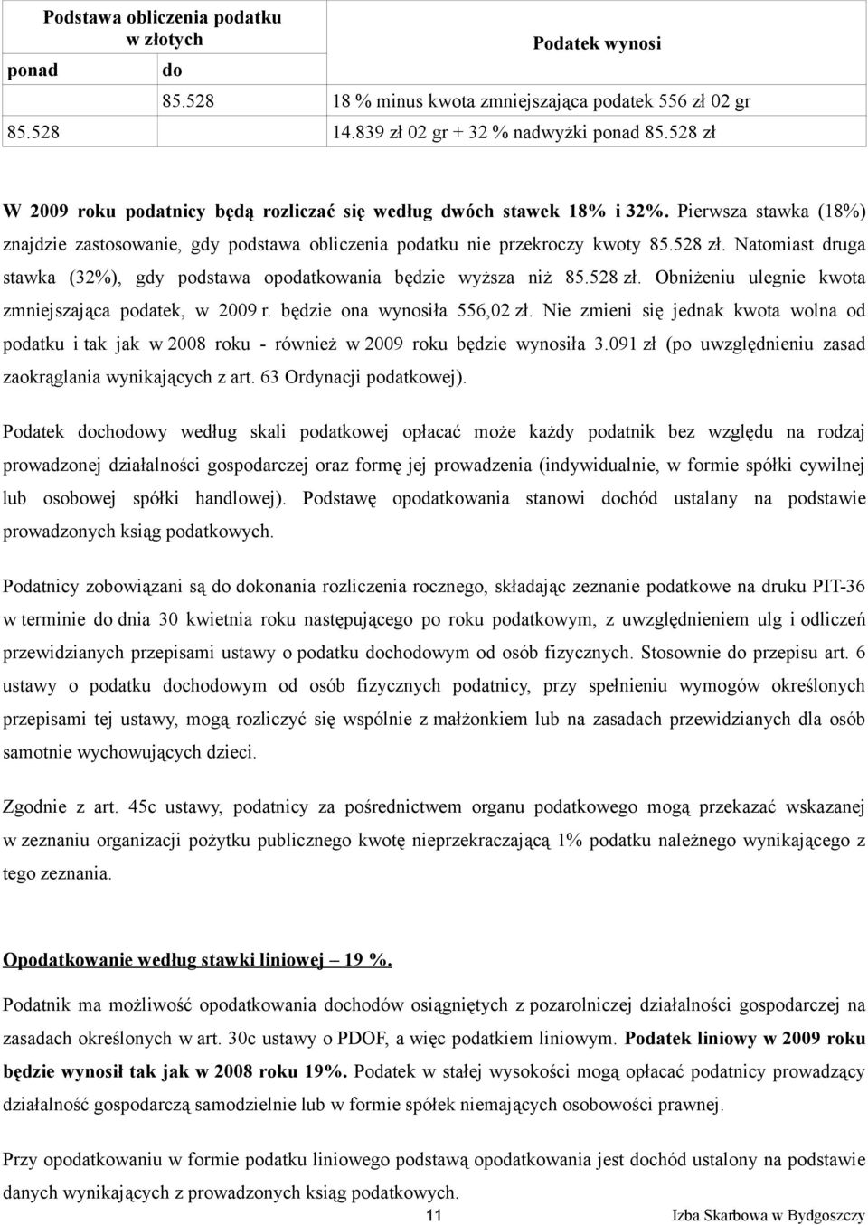 528 zł. Obniżeniu ulegnie kwota zmniejszająca podatek, w 2009 r. będzie ona wynosiła 556,02 zł.