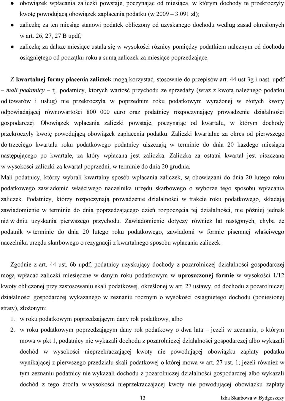 26, 27, 27 B updf; zaliczkę za dalsze miesiące ustala się w wysokości różnicy pomiędzy podatkiem należnym od dochodu osiągniętego od początku roku a sumą zaliczek za miesiące poprzedzające.