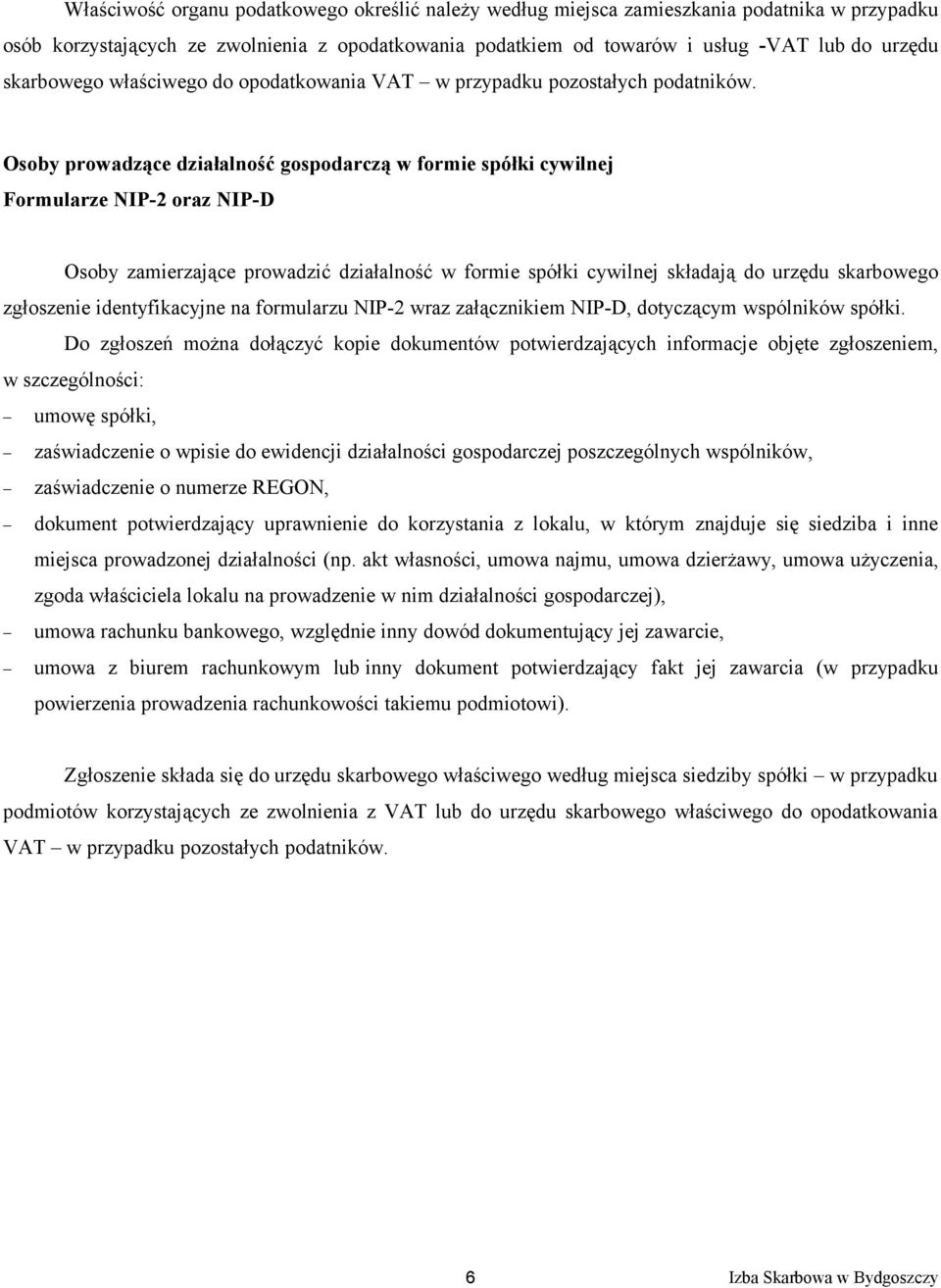 Osoby prowadzące działalność gospodarczą w formie spółki cywilnej Formularze NIP-2 oraz NIP-D Osoby zamierzające prowadzić działalność w formie spółki cywilnej składają do urzędu skarbowego