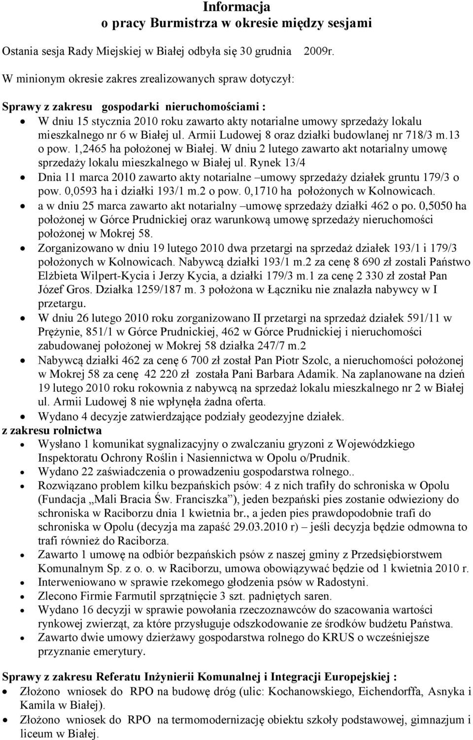Białej ul. Armii Ludowej 8 oraz działki budowlanej nr 718/3 m.13 o pow. 1,2465 ha położonej w Białej. W dniu 2 lutego zawarto akt notarialny umowę sprzedaży lokalu mieszkalnego w Białej ul.