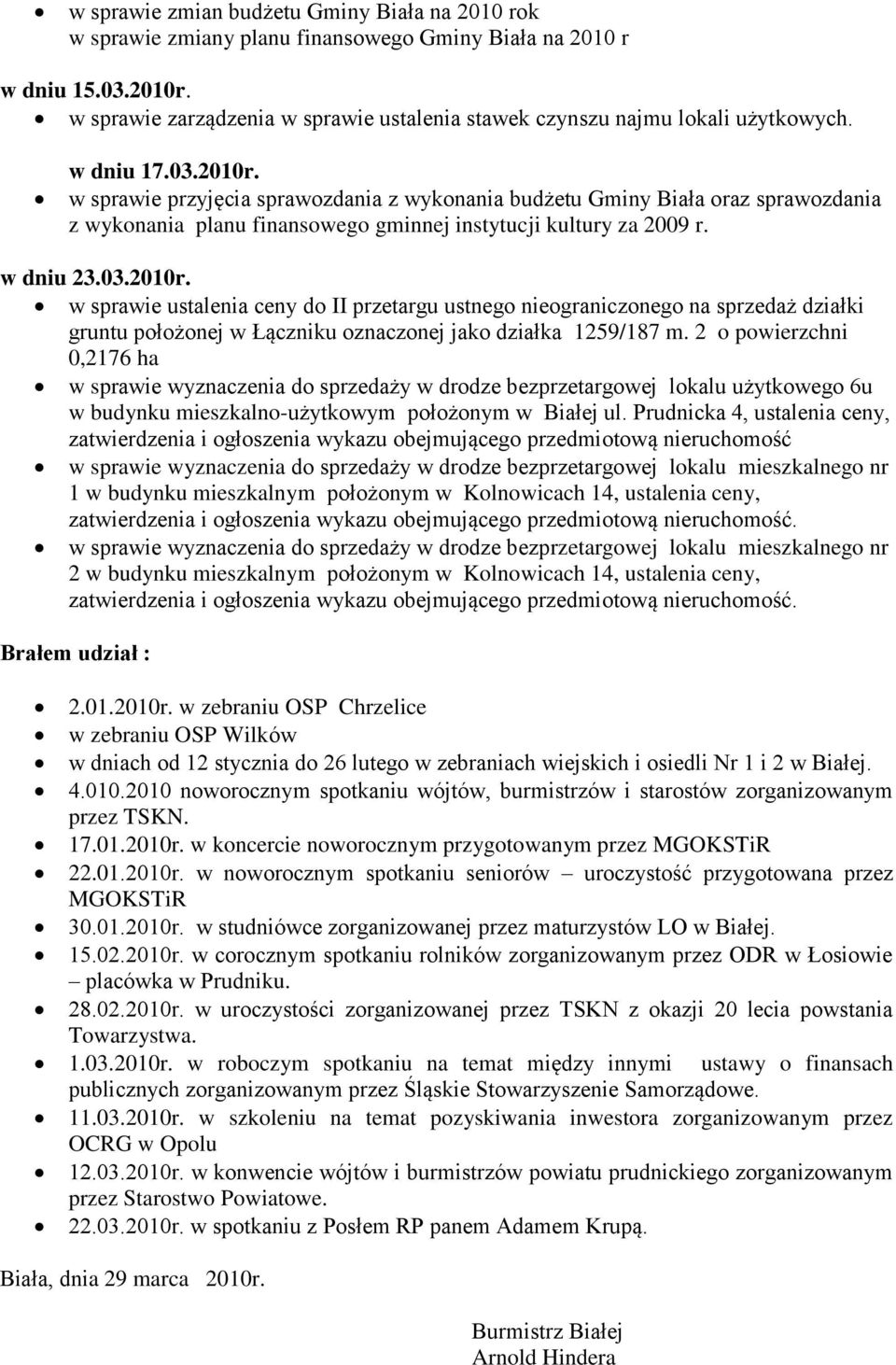 w sprawie przyjęcia sprawozdania z wykonania budżetu Gminy Biała oraz sprawozdania z wykonania planu finansowego gminnej instytucji kultury za 2009 r. w dniu 23.03.2010r.