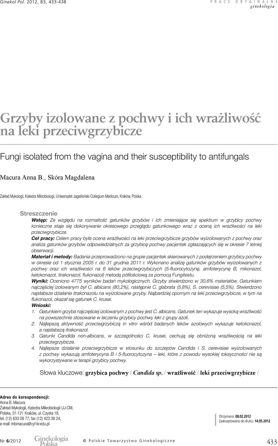 B., Skóra Magdalena Zakład Mykologii, Katedra Mikrobiologii, Uniwersytet Jagielloński-Collegium Medicum, Kraków, Polska Streszczenie Wstęp: Ze względu na rozmaitość gatunków grzybów i ich zmieniające
