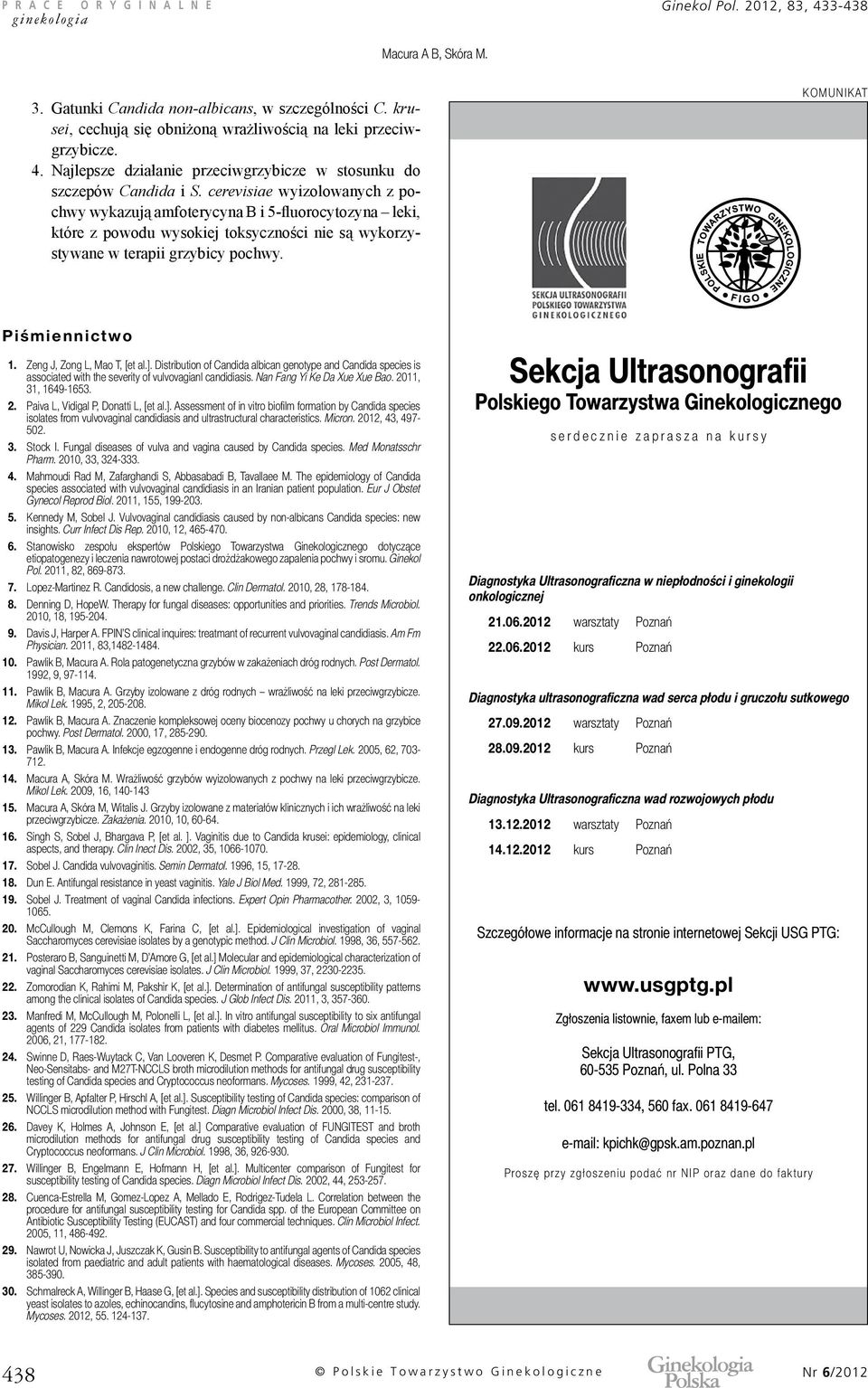 cerevisiae wyizolowanych z pochwy wykazują amfoterycyna B i 5-fluorocytozyna leki, które z powodu wysokiej toksyczności nie są wykorzystywane w terapii grzybicy pochwy. KOMUNIKAT Piśmiennictwo 1.