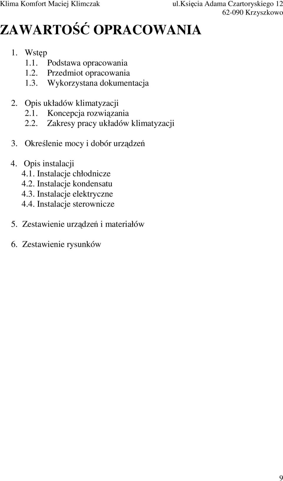 Określenie mocy i dobór urządzeń 4. Opis instalacji 4.1. Instalacje chłodnicze 4.2. Instalacje kondensatu 4.3.