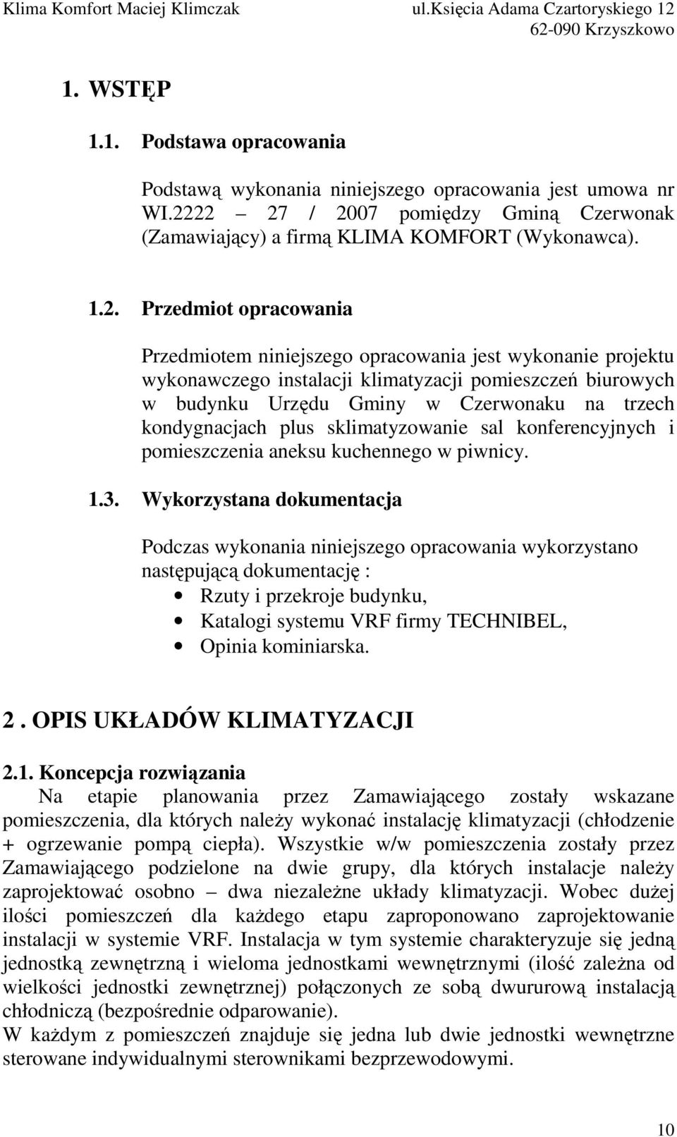 klimatyzacji pomieszczeń biurowych w budynku Urzędu Gminy w Czerwonaku na trzech kondygnacjach plus sklimatyzowanie sal konferencyjnych i pomieszczenia aneksu kuchennego w piwnicy. 1.3.