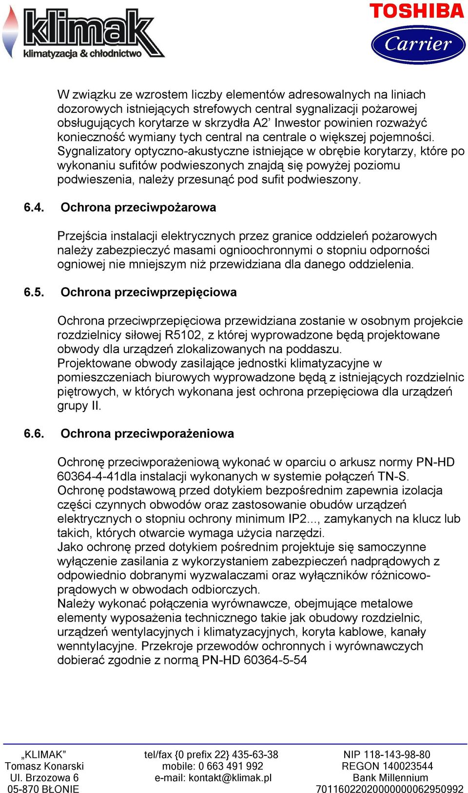 Sygnalizatory optyczno-akustyczne istniejące w obrębie korytarzy, które po wykonaniu sufitów podwieszonych znajdą się powyżej poziomu podwieszenia, należy przesunąć pod sufit podwieszony. 6.4.