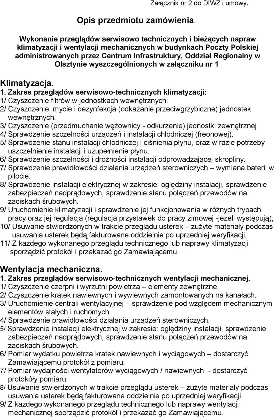 Olsztynie wyszczególnionych w załączniku nr 1 Klimatyzacja. 1. Zakres przeglądów serwisowo-technicznych klimatyzacji: 1/ Czyszczenie filtrów w jednostkach wewnętrznych.