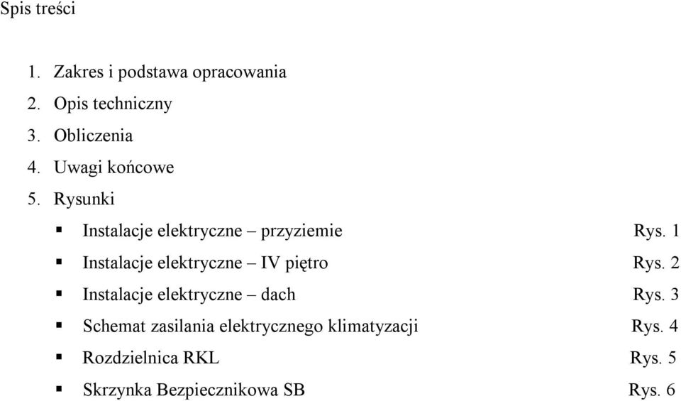 1 Instalacje elektryczne IV piętro Rys. 2 Instalacje elektryczne dach Rys.
