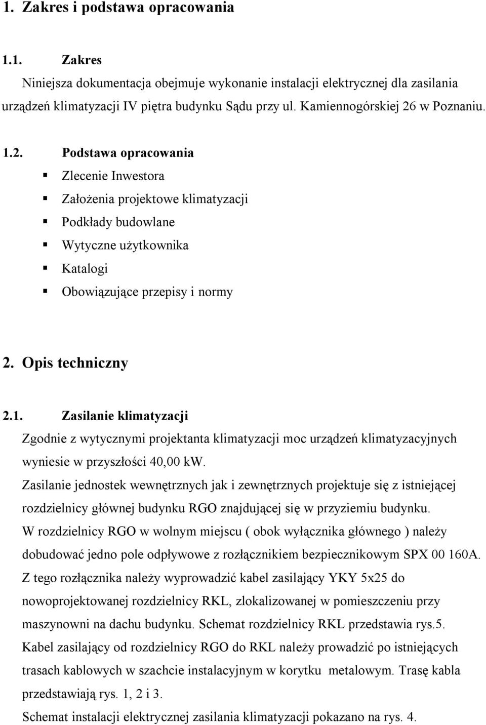 Opis techniczny 2.1. Zasilanie klimatyzacji Zgodnie z wytycznymi projektanta klimatyzacji moc urządzeń klimatyzacyjnych wyniesie w przyszłości 40,00 kw.