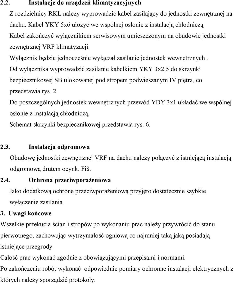 Od wyłącznika wyprowadzić zasilanie kabelkiem YKY 3x2,5 do skrzynki bezpiecznikowej SB ulokowanej pod stropem podwieszanym IV piętra, co przedstawia rys.