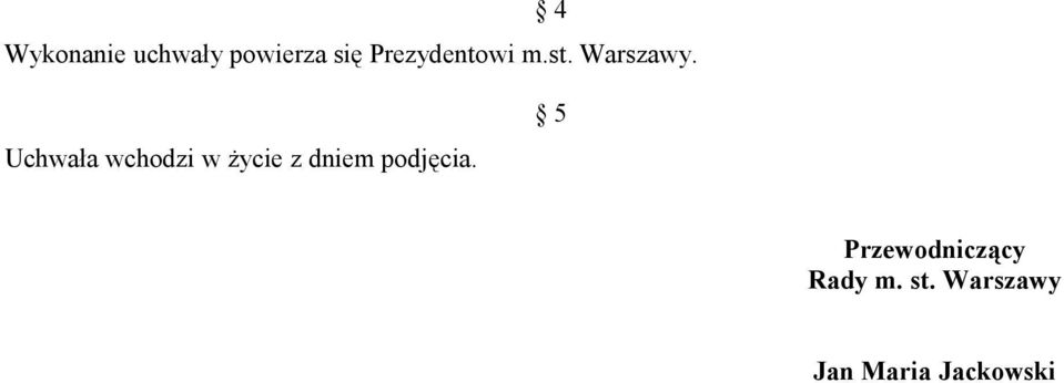 Uchwała wchodzi w życie z dniem podjęcia.