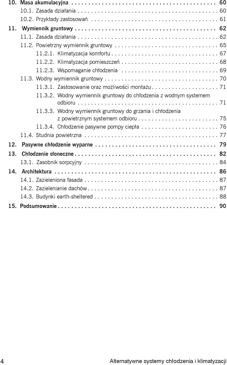 2.1. Klimatyzacja komfortu................................ 67 11.2.2. Klimatyzacja pomieszczeń............................. 68 11.2.3. Wspomaganie chłodzenia............................. 69 11.3. Wodny wymiennik gruntowy.