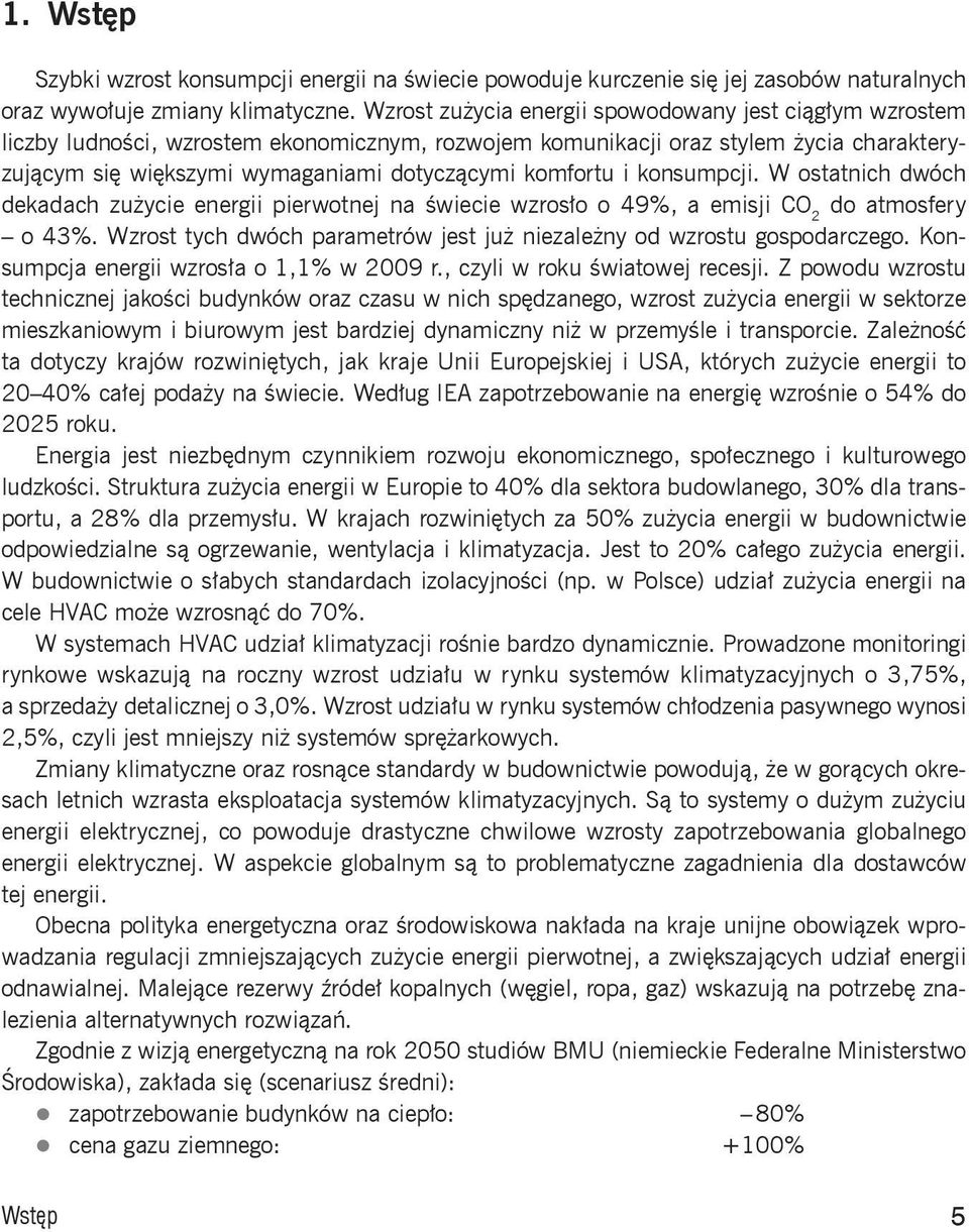 komfortu i konsumpcji. W ostatnich dwóch dekadach zużycie energii pierwotnej na świecie wzrosło o 49%, a emisji CO 2 do atmosfery o 43%.