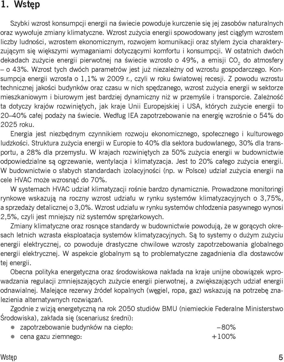 komfortu i konsumpcji. W ostatnich dwóch dekadach zużycie energii pierwotnej na świecie wzrosło o 49%, a emisji CO 2 do atmosfery o 43%.