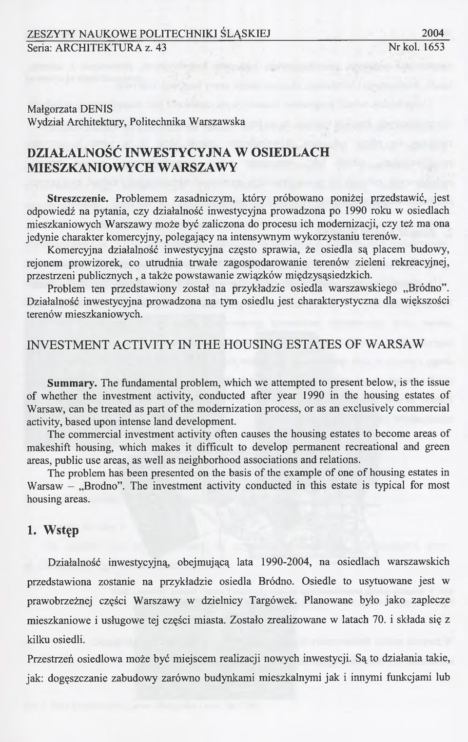 Problemem zasadniczym, który próbowano poniżej przedstawić, jest odpowiedź na pytania, czy działalność inwestycyjna prowadzona po 1990 roku w osiedlach mieszkaniowych Warszawy może być zaliczona do