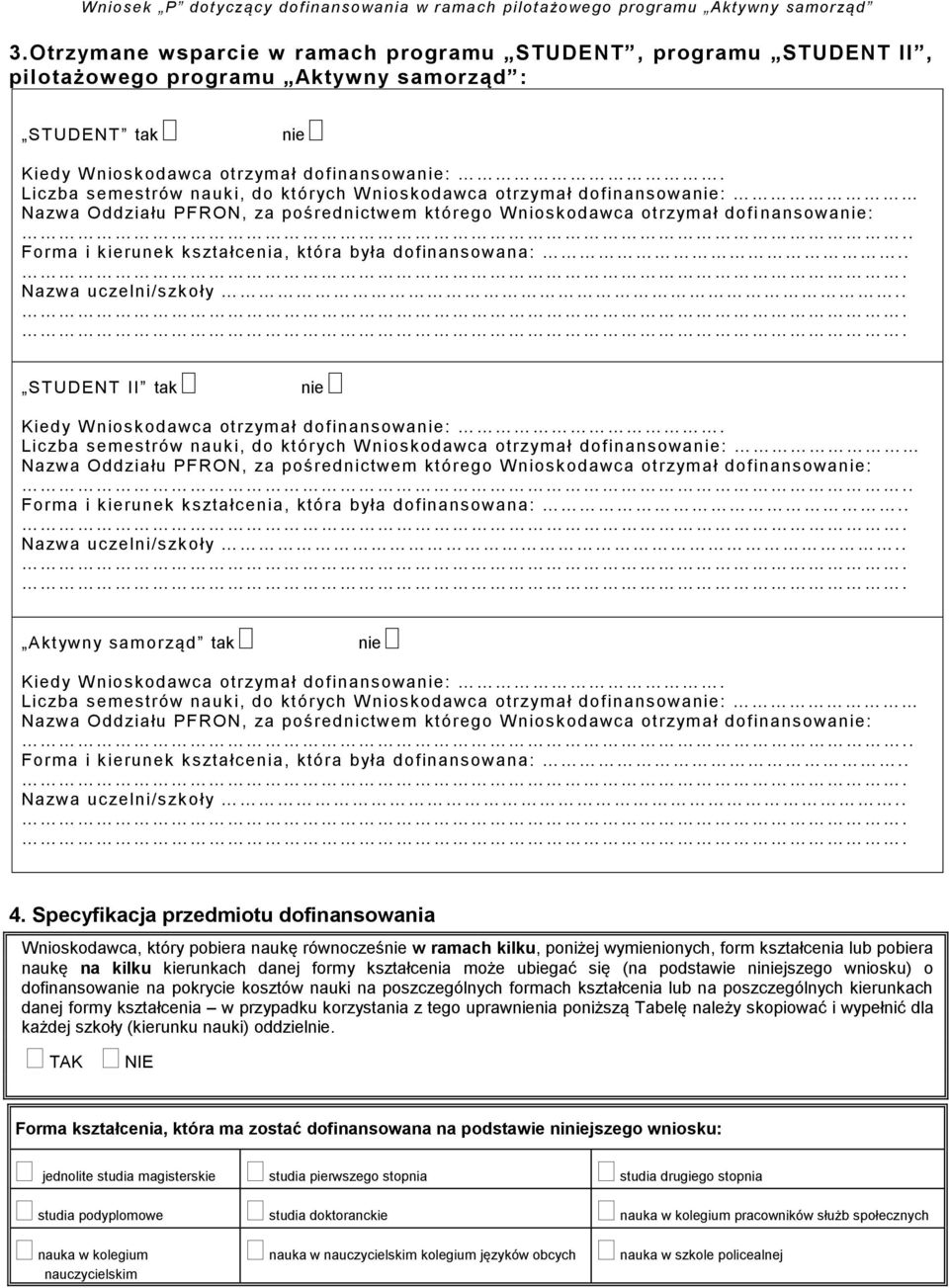 Forma i kierunek kształcenia, która była dofinansowana:.. Nazwa uczelni/szkoły.. STUDENT II tak nie Kiedy W nioskodawca otrzymał dofinansowanie:.