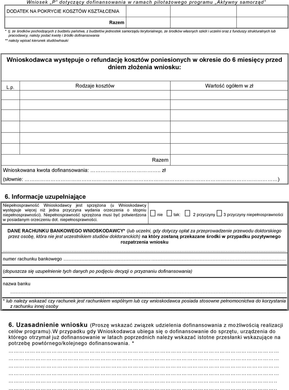 źródło dofinansowania ** należy wpisać kierunek studiów/nauki Wnioskodawca występuje o refundację kosztów poniesionych w okresie do 6 miesięcy przed dniem złożenia wniosku: L.p. Rodzaje kosztów Wartość ogółem w zł Razem Wnioskowana kwota dofinansowania:.