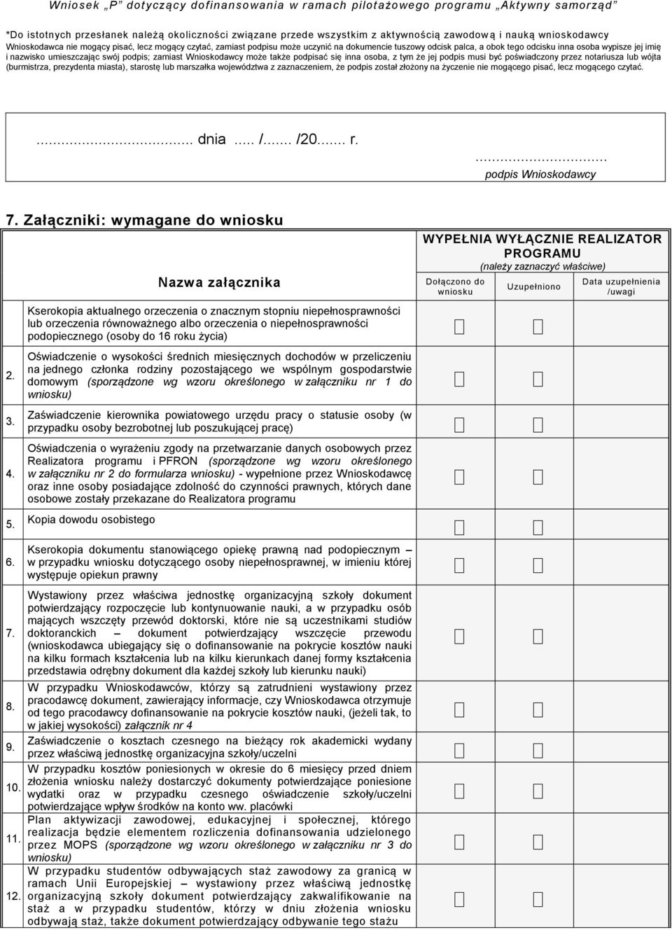 być poświadczony przez notariusza lub wójta (burmistrza, prezydenta miasta), starostę lub marszałka województwa z zaznaczeniem, że podpis został złożony na życzenie nie mogącego pisać, lecz mogącego