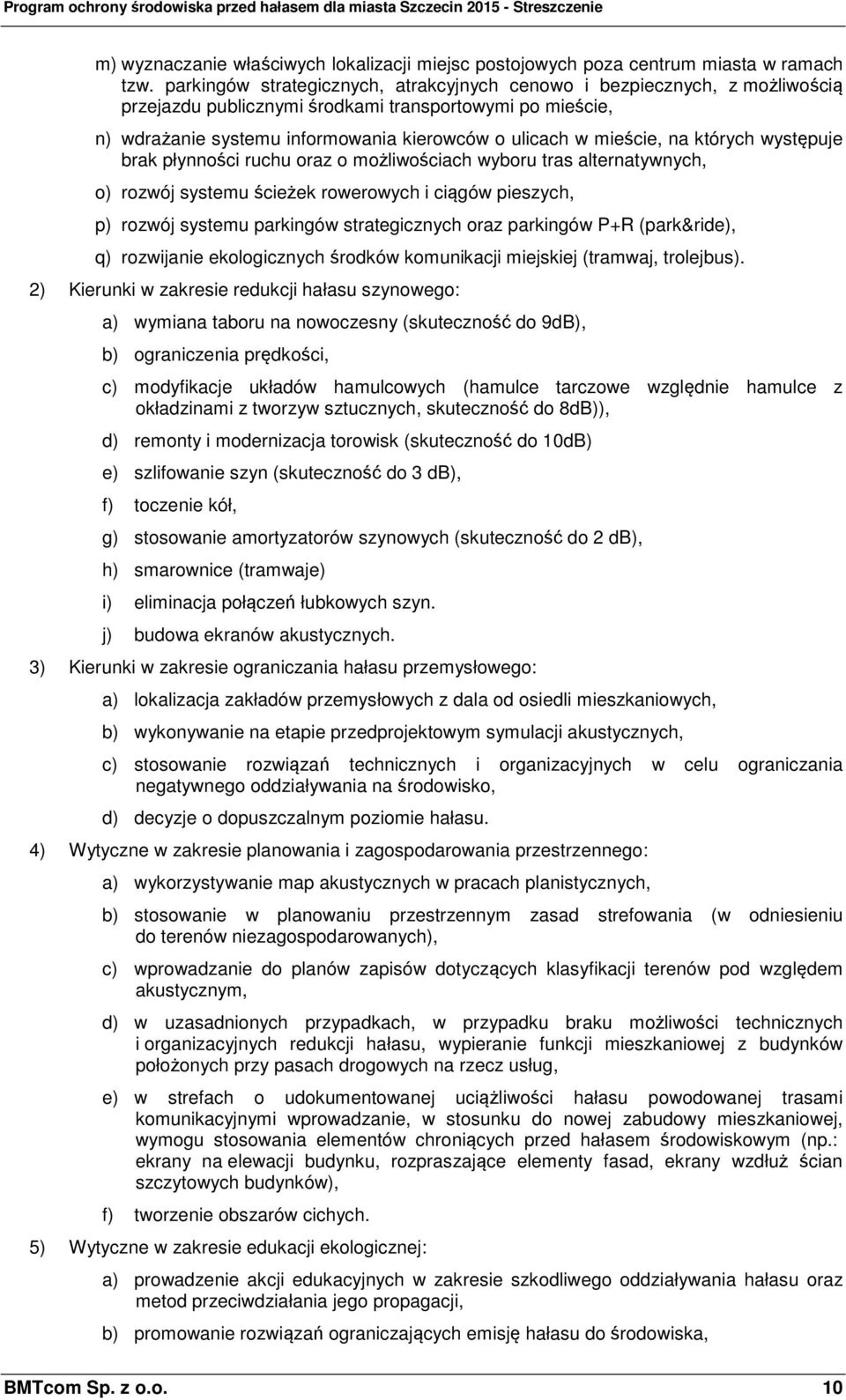 na których występuje brak płynności ruchu oraz o możliwościach wyboru tras alternatywnych, o) rozwój systemu ścieżek rowerowych i ciągów pieszych, p) rozwój systemu parkingów strategicznych oraz